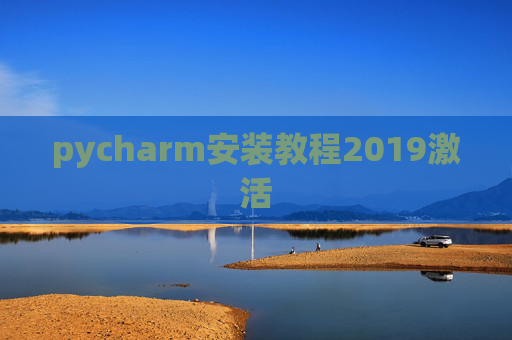 pycharm安装教程2019激活 pycharm安装教程2019激活